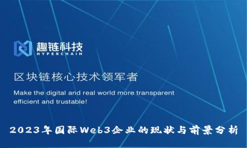 2023年国际Web3企业的现状与前景分析