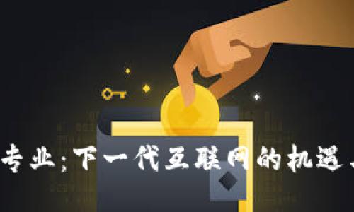 Web3专业：下一代互联网的机遇与挑战