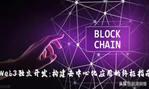 Web3独立开发：构建去中心化应用的终极指南