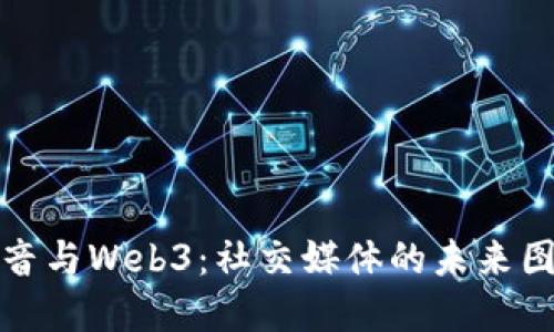 抖音与Web3：社交媒体的未来图景
