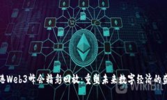 香港Web3峰会精彩回放：重塑未来数字经济的盛会