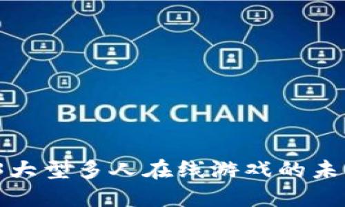 2023年Web3大型多人在线游戏的未来趋势与发展