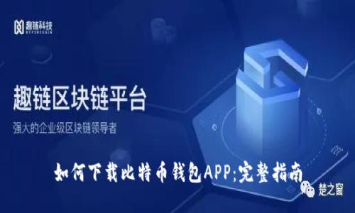 如何下载比特币钱包APP：完整指南