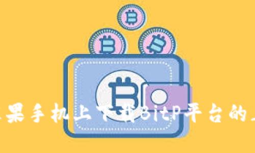 如何在苹果手机上下载BitP平台的正版APP？