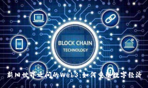 新旧世界之间的Web3：如何重塑数字经济
