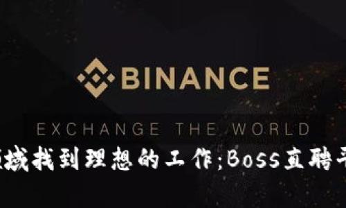 如何在Web3领域找到理想的工作：Boss直聘平台的优势分析