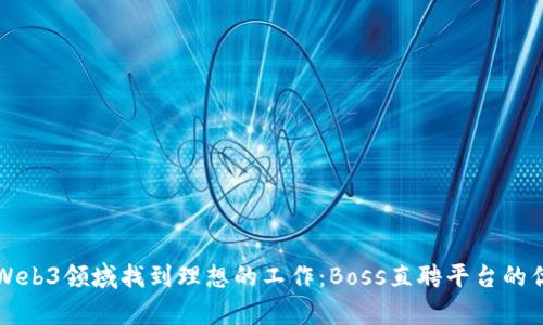 如何在Web3领域找到理想的工作：Boss直聘平台的优势分析