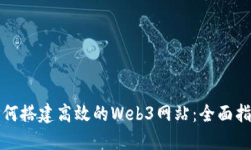 如何搭建高效的Web3网站：全面指南