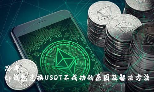 思考: 
tp钱包兑换USDT不成功的原因及解决方法