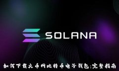   如何下载火币网比特币电子钱包：完整指南