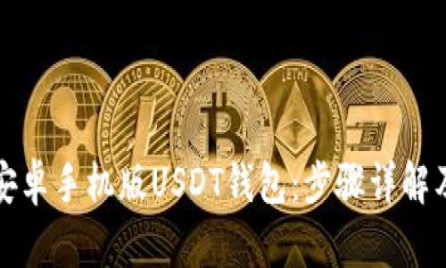 如何下载安卓手机版USDT钱包：步骤详解及推荐钱包