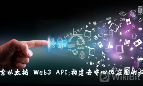 深入探索以太坊 Web3 API：构建去中心化应用的必备工具