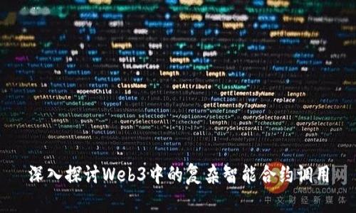 深入探讨Web3中的复杂智能合约调用