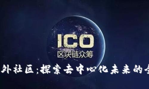 Web3海外社区：探索去中心化未来的全球网络