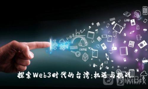 探索Web3时代的台湾：机遇与挑战