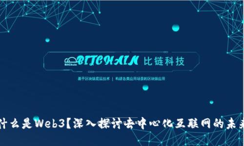 什么是Web3？深入探讨去中心化互联网的未来