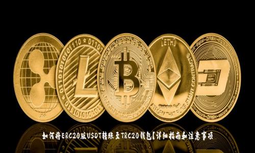 如何将ERC20版USDT转账至TRC20钱包？详细指南和注意事项