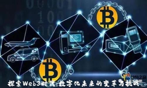 
探索Web3时代：数字化未来的变革与挑战