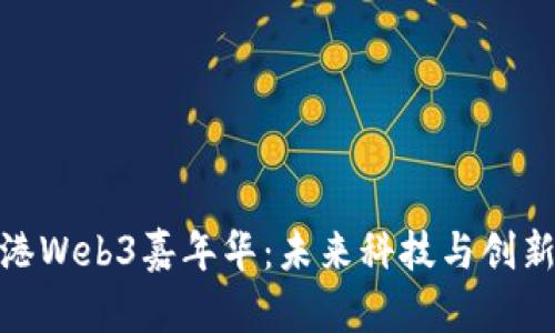 探索香港Web3嘉年华：未来科技与创新的盛会