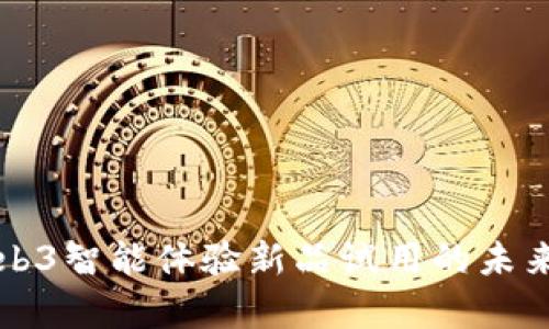 全面解析Web3智能体验新品试用的未来趋势与应用