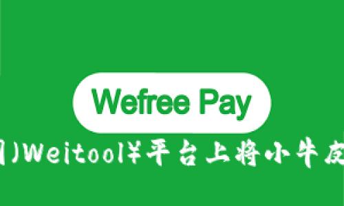 生成:

: 如何在威图（Weitool）平台上将小牛皮换成鳄鱼皮？