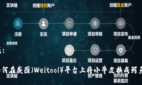 生成:

: 如何在威图（Weitool）平台上将小牛皮换成鳄鱼皮？