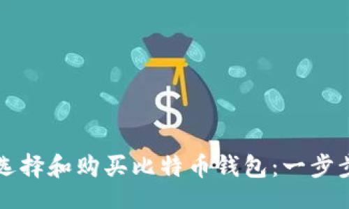 且的

如何选择和购买比特币钱包：一步步指南