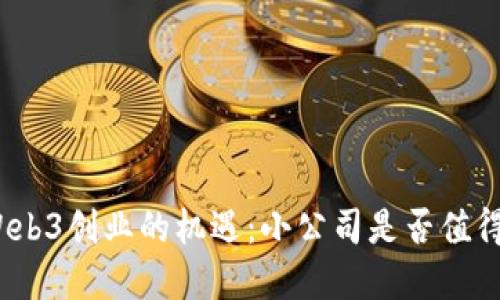 探索Web3创业的机遇：小公司是否值得投资？