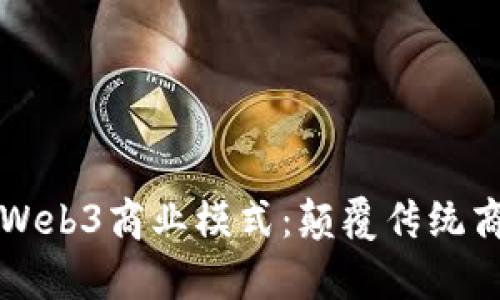 深入解析Web3商业模式：颠覆传统商业的未来