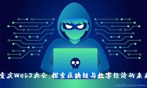 重庆Web3大会：探索区块链与数字经济的未来