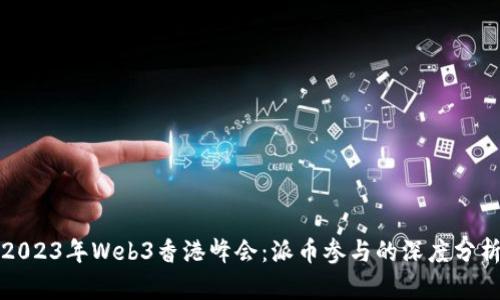 2023年Web3香港峰会：派币参与的深度分析