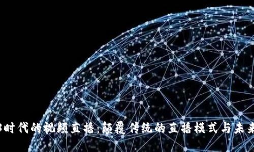 Web3时代的视频直播：颠覆传统的直播模式与未来趋势