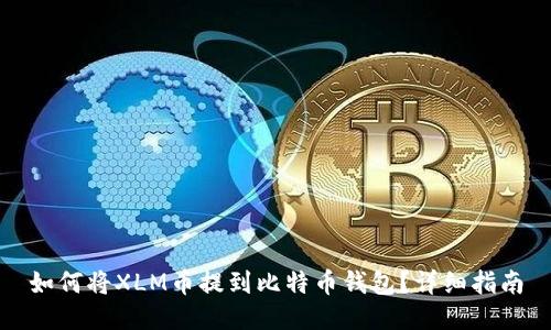 如何将XLM币提到比特币钱包？详细指南