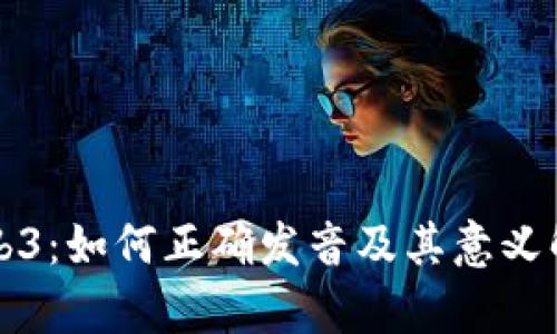 Web3：如何正确发音及其意义解析