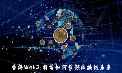   
香港Web3：特首如何引领区块链未来