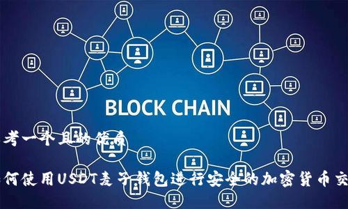 思考一个且的优质

如何使用USDT麦子钱包进行安全的加密货币交易