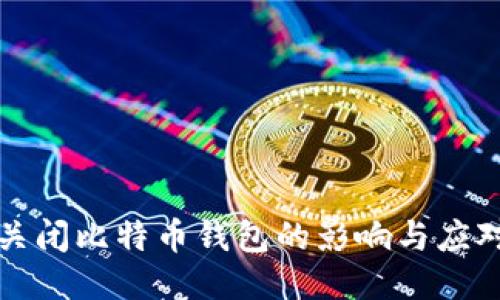 中国关闭比特币钱包的影响与应对策略