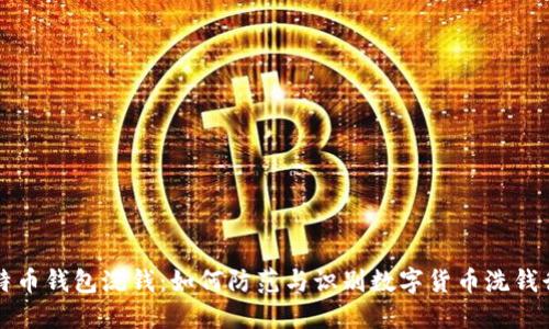 比特币钱包洗钱：如何防范与识别数字货币洗钱行为