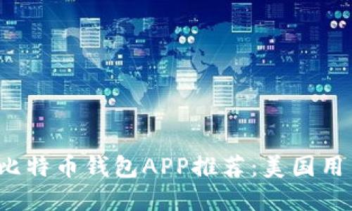 2023年最佳比特币钱包APP推荐：美国用户的完整指南
