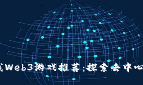 2023最新上线Web3游戏推荐：探索去中心化娱乐新体验