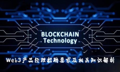 Web3产品经理招聘要求及相关知识解析