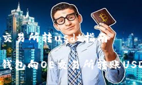tp钱包向oe交易所转usdt指南

如何通过TP钱包向OE交易所转账USDT：全程详解