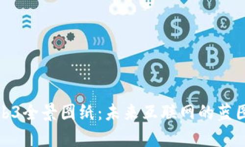 全面解析Web3全景图纸：未来互联网的蓝图与发展趋势