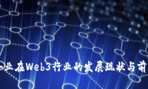 国内企业在Web3行业的发展现状与前景分析
