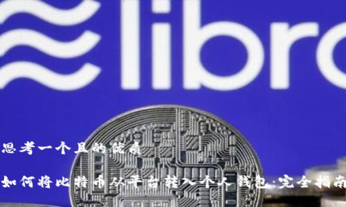 思考一个且的优质

如何将比特币从平台转入个人钱包：完全指南