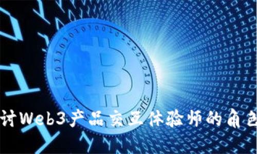 深入探讨Web3产品交互体验师的角色与技能