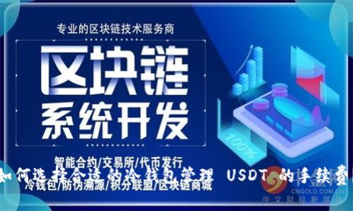 如何选择合适的冷钱包管理 USDT 的手续费？