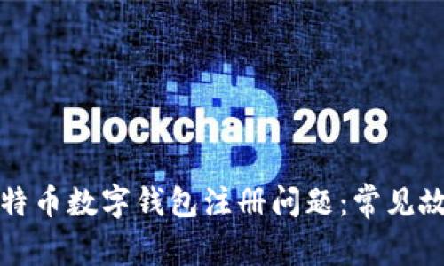 如何解决比特币数字钱包注册问题：常见故障排除指南
