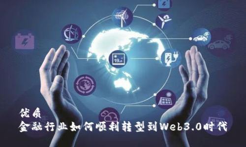 优质  
金融行业如何顺利转型到Web3.0时代