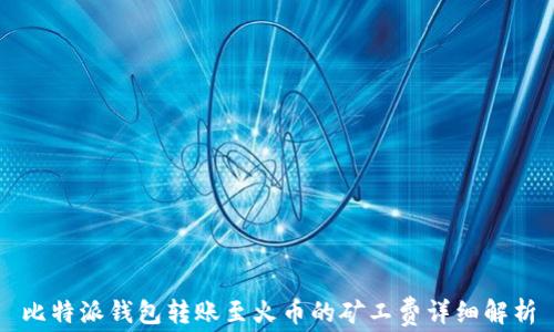 
比特派钱包转账至火币的矿工费详细解析